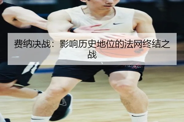 费纳决战:影响历史地位的法网终结之战